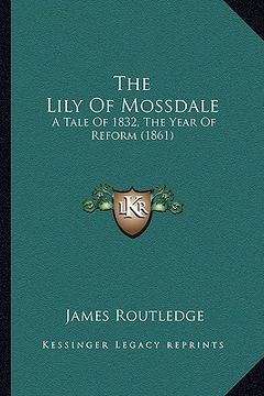 portada the lily of mossdale: a tale of 1832, the year of reform (1861)
