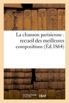 portada La Chanson Parisienne: Recueil Des Meilleures Compositions de Nos Poetes Lyriques Contemporains (Arts) (French Edition)