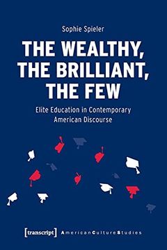 portada The Wealthy, the Brilliant, the few – Elite Education in Contemporary American Discourse: 33 (American Culture Studies) (en Inglés)