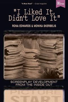 portada I Liked It, Didn't Love It: Screenplay Development From the Inside Out (en Inglés)