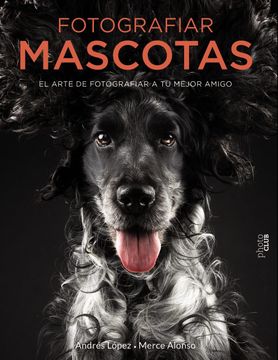 portada Fotografiar Mascotas. El Arte de Fotografiar a tu Mejor Amigo (in Spanish)