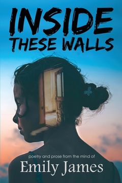 portada Inside These Walls: A Collection of Poetry and Prose (en Inglés)