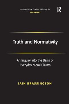 portada Truth and Normativity: An Inquiry Into the Basis of Everyday Moral Claims (Ashgate new Critical Thinking in Philosophy) (en Inglés)