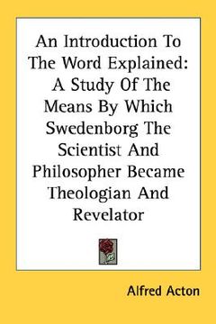 portada an introduction to the word explained: a study of the means by which swedenborg the scientist and philosopher became theologian and revelator (en Inglés)