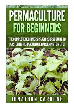 portada Permaculture for Beginners: The Complete Beginners Crash Course Guide to Learning Permaculture Gardening for Life! (Hydroponics, Aquaponics, Gardening ... for Beginners, Indoor Gardening,)