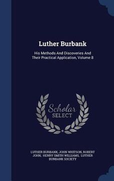 portada Luther Burbank: His Methods And Discoveries And Their Practical Application, Volume 8