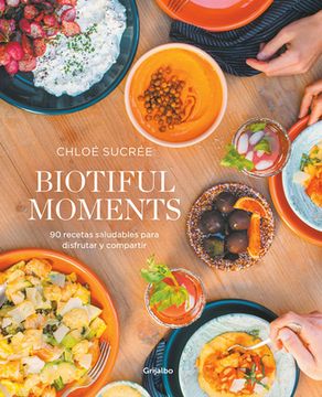 Biotiful Moments: 90 Recetas Saludables Para Disfrutar Y Compartir / Biotiful Mo Ments. 90 Healthy Recipes to Enjoy and Share (in Spanish)