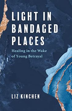 portada Light in Bandaged Places: Healing in the Wake of Young Betrayal 