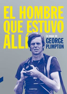portada El Hombre que Estuvo Allí: Lo Mejor de George Plimpton (in Spanish)