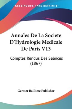 portada Annales De La Societe D'Hydrologie Medicale De Paris V13: Comptes Rendus Des Seances (1867) (en Francés)