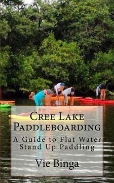 portada Cree Lake Paddleboarding: A Guide To Flat Water Stand Up Paddling (in English)