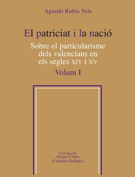 El patriciat i la nació.  Sobre el particularisme dels valencians en els segles XIV i XV: El Patriciat I La Nacio Vol 1 (Germà Colón d'estudis filològics)