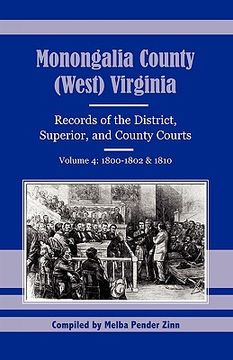 portada monongalia county, (west) virginia: records of the district, superior, and county courts, volume 4: 1800-1802 & 1810 (en Inglés)
