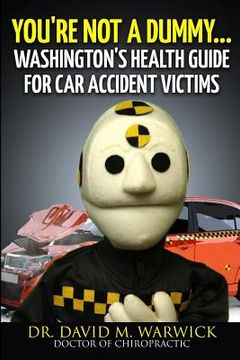 portada You're Not A Dummy...: Washington's Health Guide For Car Accident Victims (en Inglés)