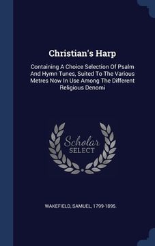 portada Christian's Harp: Containing A Choice Selection Of Psalm And Hymn Tunes, Suited To The Various Metres Now In Use Among The Different Rel