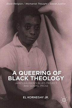 portada A Queering of Black Theology: James Baldwin's Blues Project and Gospel Prose (Black Religion/Womanist Thought/Social Justice)