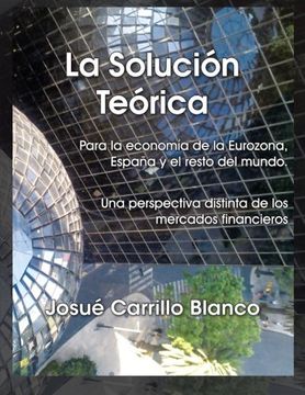 portada La Solucion Teorica: Para la Economia de la Eurozona, Espana y el Resto del Mundo. Una Perspectiva Distinta de los Mercados Financieros (in Spanish)