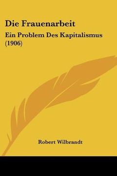 portada Die Frauenarbeit: Ein Problem Des Kapitalismus (1906) (in German)