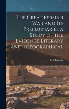 portada The Great Persian War and its Preliminaries a Study of the Evidence Literary and Topographical