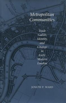 portada Metropolitan Communities: Trade Guilds, Identity, and Change in Early Modern London (en Inglés)