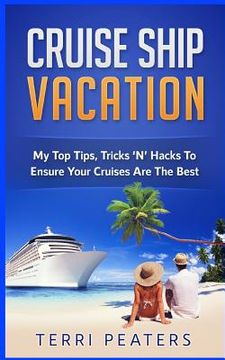 portada Cruise Ship Vacation: My Top Tips, Tricks 'N' Hacks To Ensure Your Cruises Are The Best (en Inglés)