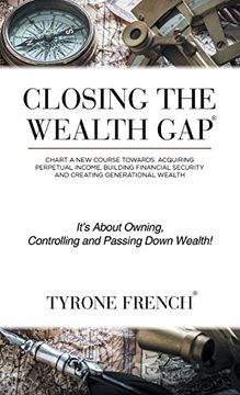 portada Closing the Wealth Gap: Chart a new Course Towards: Acquiring Perpetual Income, Building Financial Security and Creating Generational Wealth (en Inglés)
