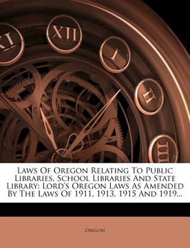 portada laws of oregon relating to public libraries, school libraries and state library: lord's oregon laws as amended by the laws of 1911, 1913, 1915 and 191