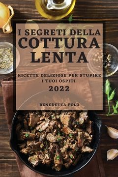 portada I Segreti Della Cottura Lenta 2022: Ricette Deliziose Per Stupire I Tuoi Ospiti (in Italian)