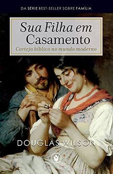 portada Sua Filha em Casamento: Cortejo Bíblico no Mundo Moderno (Família) (en Portugués)