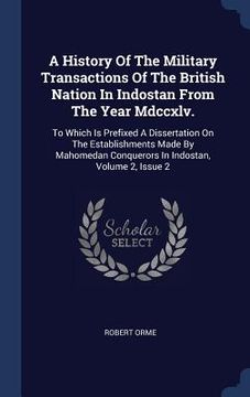portada A History Of The Military Transactions Of The British Nation In Indostan From The Year Mdccxlv.: To Which Is Prefixed A Dissertation On The Establishm