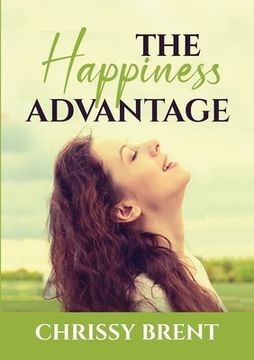 portada The Happiness Advantage: The Essential Guide on How to Achieve Overflowing Happiness, Discover Ways on How To Cherish Your Life and Be Joyful A (en Inglés)