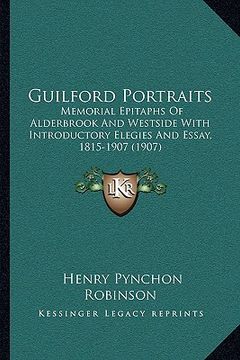 portada guilford portraits: memorial epitaphs of alderbrook and westside with introductory elegies and essay, 1815-1907 (1907) (en Inglés)