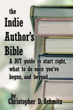 portada The Indie Author's Bible: A DIY guide to start right, what to do once you're in print, and beyond (en Inglés)