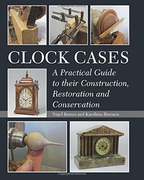 portada Clock Cases: A Practical Guide to their Construction, Restoration and Conservation