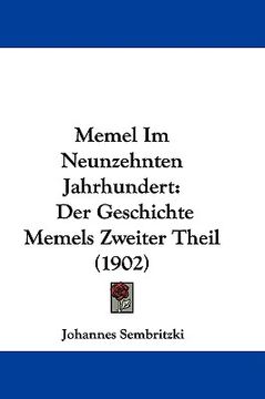 portada memel im neunzehnten jahrhundert: der geschichte memels zweiter theil (1902) (en Inglés)