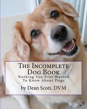 portada The Incomplete Dog Book: Nothing You Ever Wanted To Know About Dogs (en Inglés)