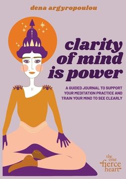 portada Clarity of Mind Is Power: A five-week guided journal to support your meditation practice and train your mind to see clearly (en Inglés)