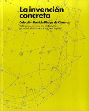 portada La Invención Concreta. Colección Patricia Phelps de Cisneros (in Spanish)