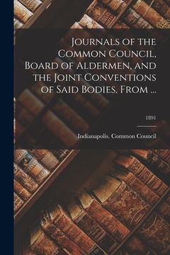 portada Journals of the Common Council, Board of Aldermen, and the Joint Conventions of Said Bodies, From ...; 1891 (in English)