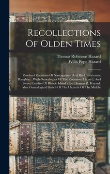 portada Recollections Of Olden Times: Rowland Robinson Of Narragansett And His Unfortunate Daughter: With Genealogies Of The Robinson, Hazard, And Sweet Fam