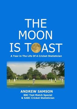 portada The Moon is Toast: A Year in the Life of a Cricket Statistician (en Inglés)