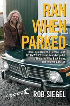 portada Ran When Parked: How I Resurrected a Decade-Dead 1972 BMW 2002tii and Road-Tripped it a Thousand Miles Back Home, and How You Can, Too (in English)