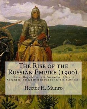 portada The Rise of the Russian Empire (1900). By: Hector H. Munro (history): Hector Hugh Munro (18 December 1870 - 14 November 1916), better known by the pen (en Inglés)