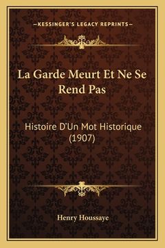 portada La Garde Meurt Et Ne Se Rend Pas: Histoire D'Un Mot Historique (1907) (in French)