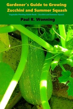 portada Gardener's Guide to Growing Zucchini and Summer Squash: Vegetable Planting Guide Book - Zucchini and Summer Squash