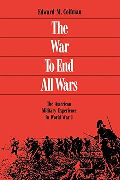 portada The war to end all Wars: The American Military Experience in World war i 