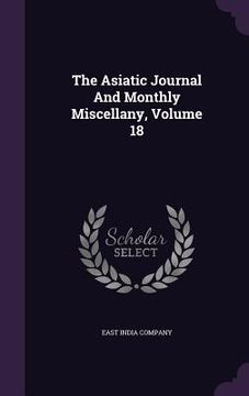 portada The Asiatic Journal And Monthly Miscellany, Volume 18