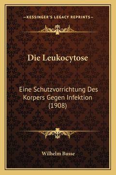 portada Die Leukocytose: Eine Schutzvorrichtung Des Korpers Gegen Infektion (1908) (en Alemán)