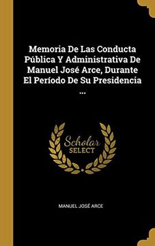 portada Memoria de las Conducta Pública y Administrativa de Manuel José Arce, Durante el Período de su Presidencia.