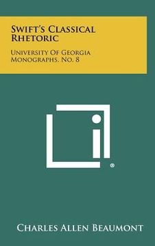 portada swift's classical rhetoric: university of georgia monographs, no. 8 (in English)